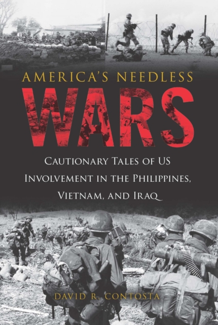 America's Needless Wars : Cautionary Tales of US Involvement in the Philippines, Vietnam, and Iraq, EPUB eBook