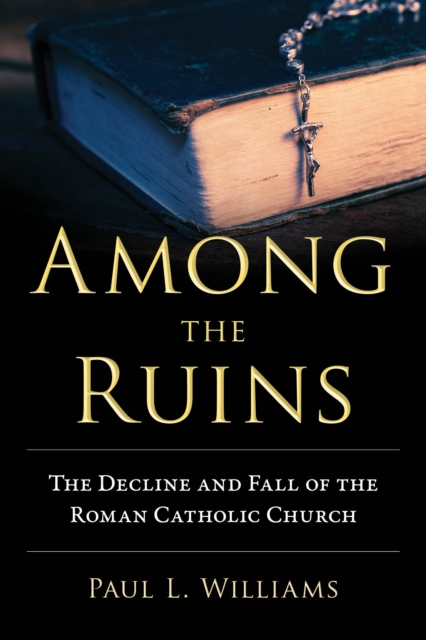 Among the Ruins : The Decline and Fall of the Roman Catholic Church, Hardback Book