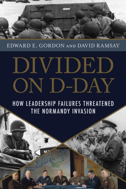 Divided on D-Day : How Conflicts and Rivalries Jeopardized the Allied Victory at Normandy, EPUB eBook