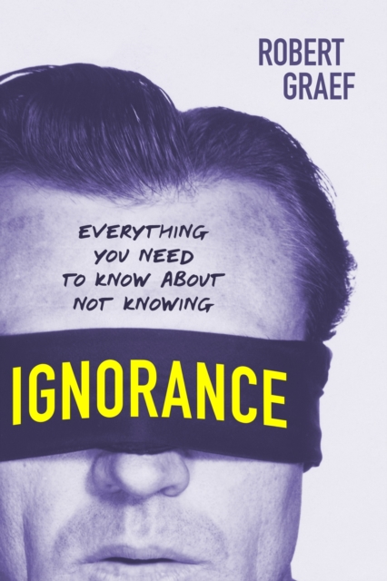 Ignorance : Everything You Need to Know about Not Knowing, Paperback / softback Book