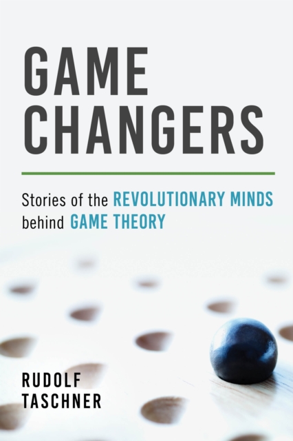Game Changers : Stories of the Revolutionary Minds behind Game Theory, Paperback / softback Book