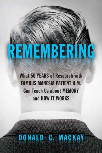 Remembering : What 50 Years of Research with Famous Amnesia Patient H.M. Can Teach Us about Memory and How It Works, Hardback Book