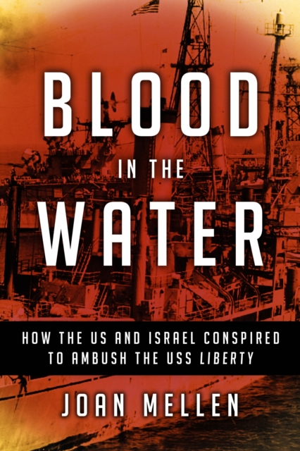 Blood in the Water : How the US and Israel Conspired to Ambush the USS Liberty, Hardback Book