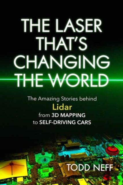 The Laser That's Changing the World : The Amazing Stories behind Lidar from 3D Mapping to Self-Driving Cars, Paperback / softback Book