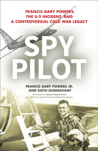 Spy Pilot : Francis Gary Powers, the U-2 Incident, and a Controversial Cold War Legacy, EPUB eBook