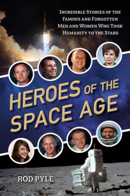Heroes of the Space Age : Incredible Stories of the Famous and Forgotten Men and Women Who Took Humanity to the Stars, Paperback / softback Book