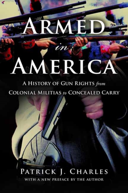 Armed in America : A History of Gun Rights from Colonial Militias to Concealed Carry, Paperback / softback Book