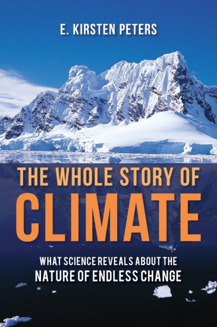 The Whole Story of Climate : What Science Reveals About the Nature of Endless Change, Paperback / softback Book
