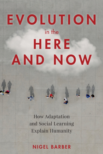 Evolution in the Here and Now : How Adaptation and Social Learning Explain Humanity, Hardback Book