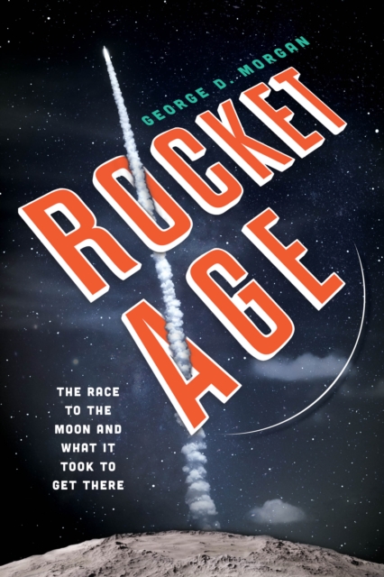 Rocket Age : The Race to the Moon and What It Took to Get There, Hardback Book
