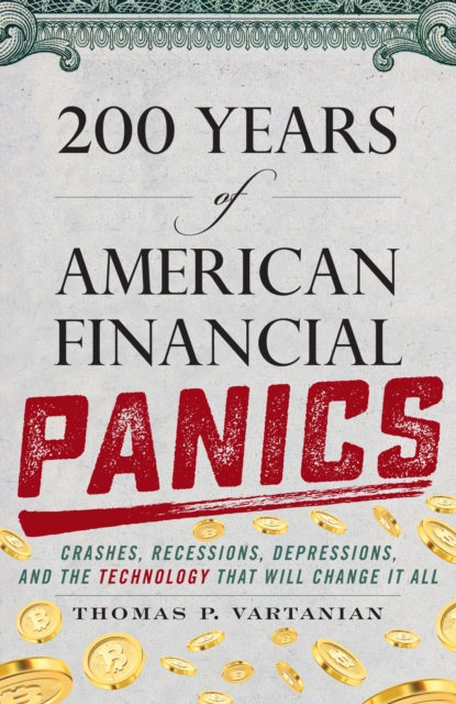 200 Years of American Financial Panics : Crashes, Recessions, Depressions, and the Technology that Will Change It All, Hardback Book