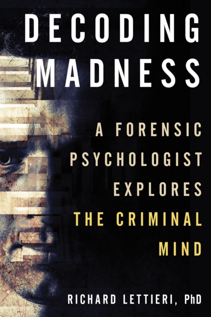 Decoding Madness : A Forensic Psychologist Explores the Criminal Mind, Paperback / softback Book
