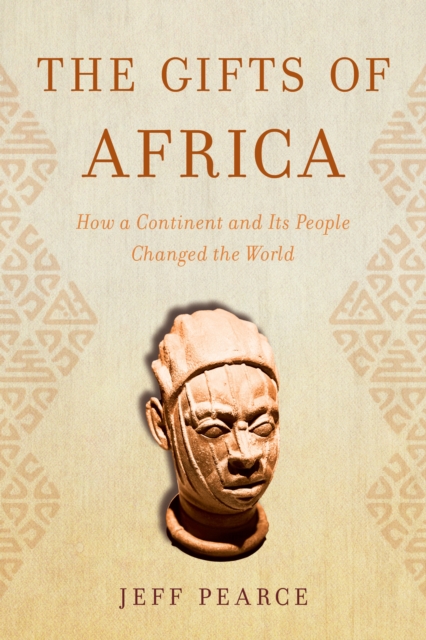 The Gifts of Africa : How a Continent and Its People Changed the World, Hardback Book