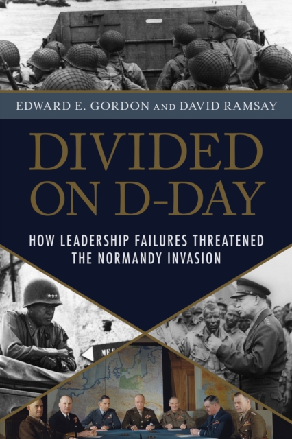 Divided on D-Day : How Leadership Failures Threatened the Normandy Invasion, Paperback / softback Book