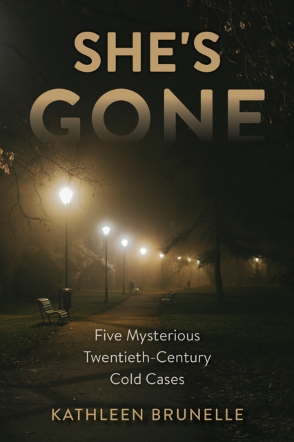 She's Gone : Five Mysterious Twentieth-Century Cold Cases, Hardback Book