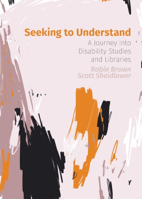 Seeking to Understand : A Journey into Disability Studies and Libraries, Paperback / softback Book