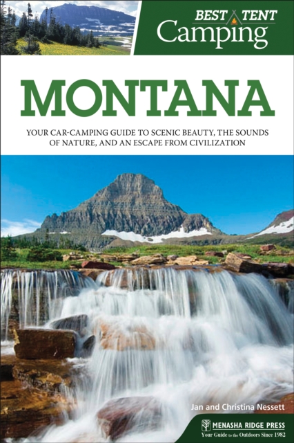 Best Tent Camping: Montana : Your Car-Camping Guide to Scenic Beauty, the Sounds of Nature, and an Escape from Civilization, EPUB eBook