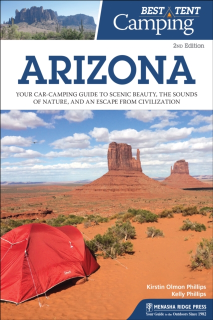 Best Tent Camping: Arizona : Your Car-Camping Guide to Scenic Beauty, the Sounds of Nature, and an Escape from Civilization, Paperback / softback Book