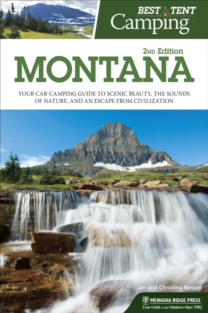 Best Tent Camping: Montana : Your Car-Camping Guide to Scenic Beauty, the Sounds of Nature, and an Escape from Civilization, Hardback Book