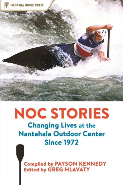 NOC Stories : Changing Lives at the Nantahala Outdoor Center Since 1972, Hardback Book
