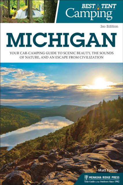 Best Tent Camping: Michigan : Your Car-Camping Guide to Scenic Beauty, the Sounds of Nature, and an Escape from Civilization, EPUB eBook