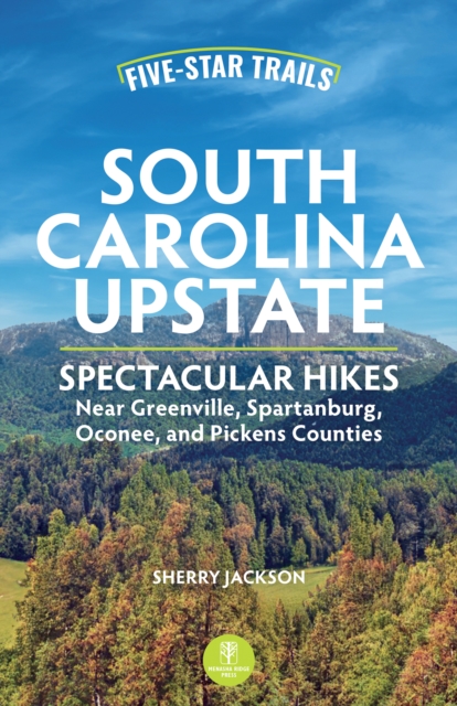 Five-Star Trails: South Carolina Upstate : Spectacular Hikes Near Greenville, Spartanburg, Oconee, and Pickens Counties, EPUB eBook