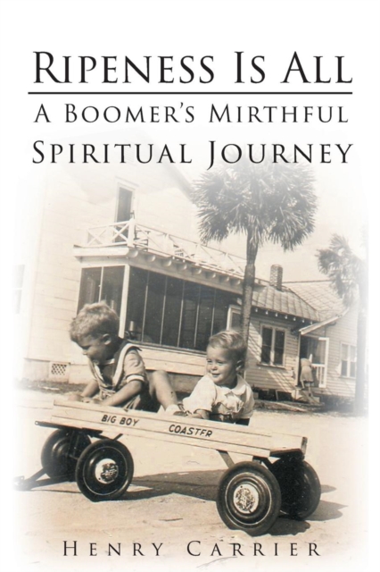 Ripeness Is All : A Boomer's Mirthful, Spiritual Journey, Paperback / softback Book