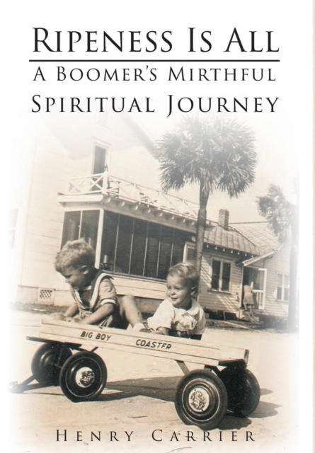 Ripeness Is All : A Boomer's Mirthful, Spiritual Journey, Hardback Book