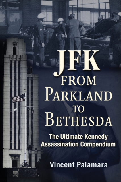 JFK: From Parkland to Bethesda : The Ultimate Kennedy Assassination Compendium, Paperback / softback Book