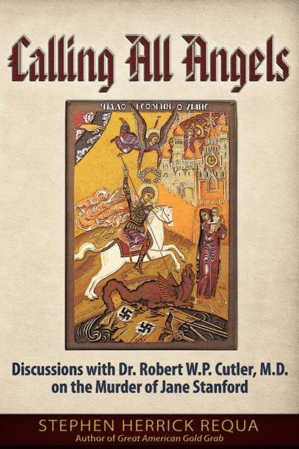 Calling All Angels : Discussions with Dr. Robert W. P. Cutler, M.D. On the Murder of Jane Stanford, Paperback / softback Book