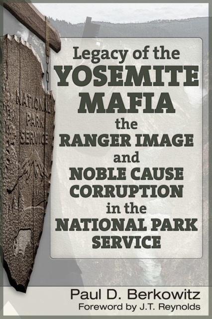 Legacy of the Yosemite Mafia : The Ranger Image and Noble Cause Corruption in the National Park Service, Paperback / softback Book