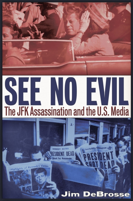 See No Evil : The JFK Assassination and the U.S. Media, EPUB eBook