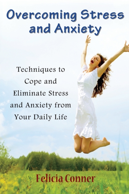Overcoming Stress and Anxiety : Techniques to Cope and Eliminate Stress and Anxiety from Your Daily Life, Paperback / softback Book