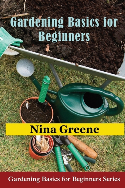 Gardening Basics for Beginners : Gardening Basics for Beginners Series, Paperback / softback Book