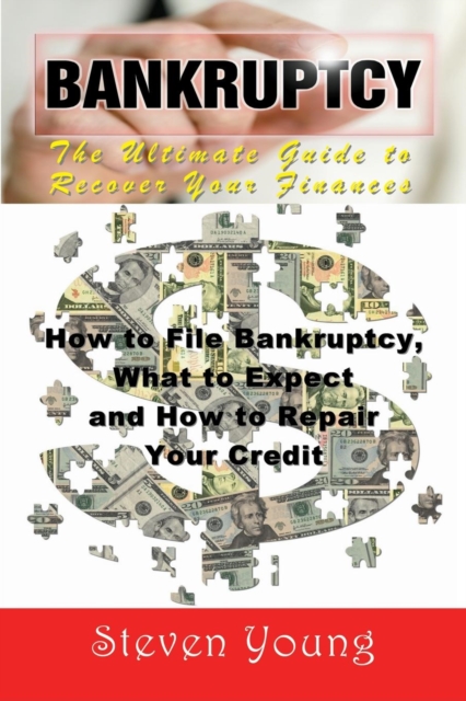 Bankruptcy : The Ultimate Guide to Recover Your Finances: How to File Bankruptcy, What to Expect and How to Repair Your Credit, Paperback / softback Book