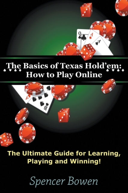 The Basics of Texas Hold'em : How to Play Online: The Ultimate Guide for Learning, Playing and Winning!, Paperback / softback Book