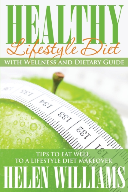 Healthy Lifestyle Diet with Wellness and Dietary Guide : Tips to Eat Well to a Lifestyle Diet Makeover, Paperback / softback Book