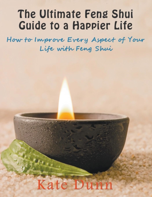 The Ultimate Feng Shui Guide to a Happier Life : How to Improve Every Aspect of Your Life with Feng Shui, Paperback / softback Book