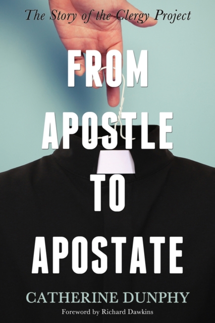 From Apostle to Apostate : The Story of the Clergy Project, Paperback / softback Book