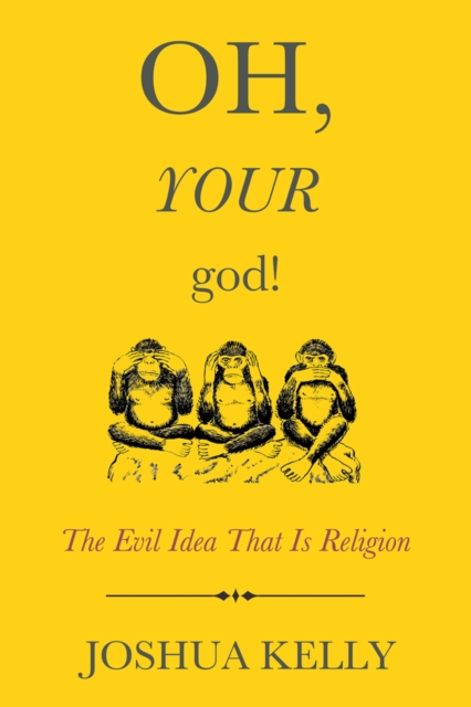 Oh, Your God! : The Evil Idea That Is Religion, Paperback / softback Book
