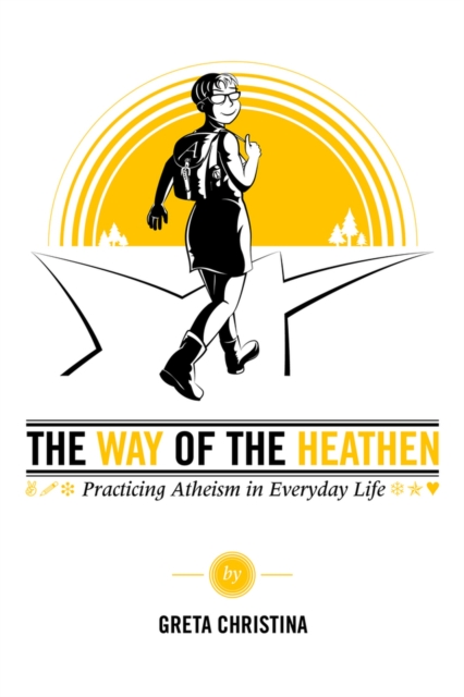 The Way of the Heathen : Practicing Atheism in Everyday Life, Paperback / softback Book