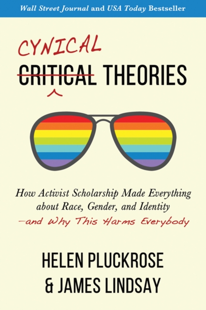 Cynical Theories : How Activist Scholarship Made Everything about Race, Gender, and Identity—and Why This Harms Everybody, Paperback / softback Book