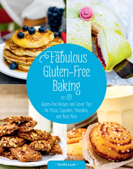 Fabulous Gluten-Free Baking : Gluten-Free Recipes and Clever Tips for Pizza, Cupcakes, Pancakes, and Much More, EPUB eBook