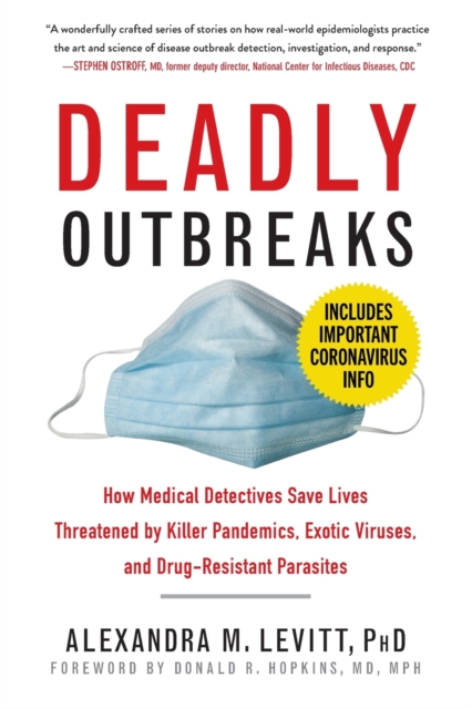 Deadly Outbreaks : How Medical Detectives Save Lives Threatened by Killer Pandemics, Exotic Viruses, and Drug-Resistant Parasites, Paperback / softback Book
