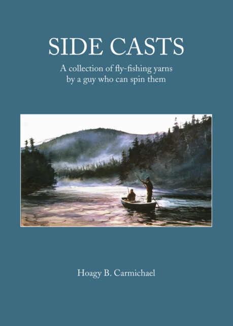 Side Casts : A Collection of Fly-Fishing Yarns by a Guy Who Can Spin Them, Hardback Book