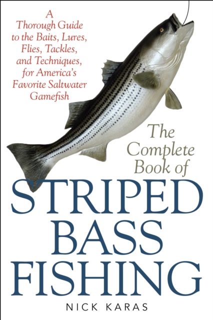 The Complete Book of Striped Bass Fishing : A Thorough Guide to the Baits, Lures, Flies, Tackle, and Techniques for America's Favorite Saltwater Game Fish, Paperback / softback Book