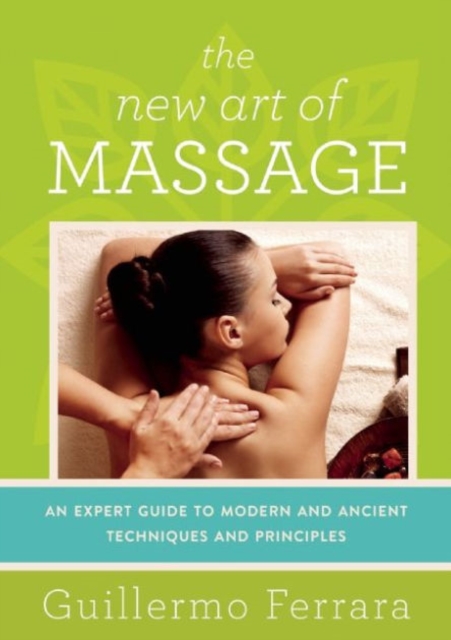 The New Art of Massage : An Expert Guide to Modern and Ancient Techniques and Principles, Paperback / softback Book