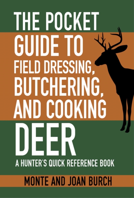 The Pocket Guide to Field Dressing, Butchering, and Cooking Deer : A Hunter's Quick Reference Book, EPUB eBook