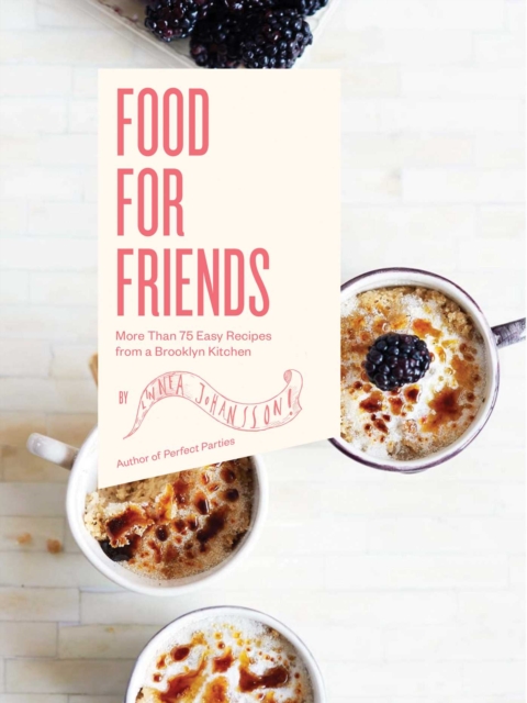 Food For Friends : More Than 75 Easy Recipes from a Brooklyn Kitchen, EPUB eBook