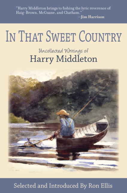 In That Sweet Country : Uncollected Writings of Harry Middleton, EPUB eBook